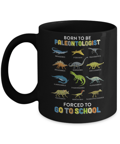 Born To Be A PALEONTOLOGIST Forced To Go To School Mug-Coffee Mug-11oz Mug-Black