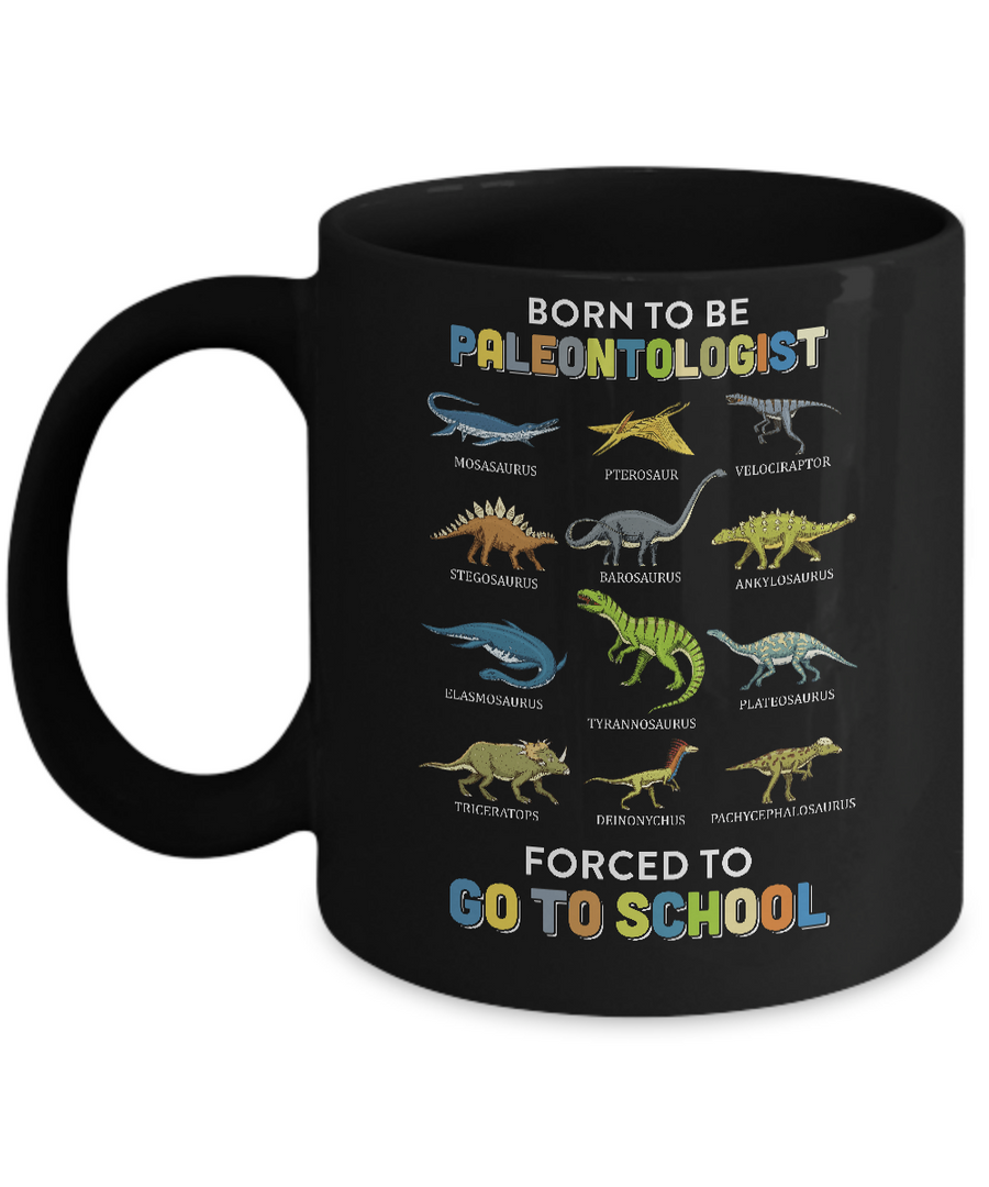 Born To Be A PALEONTOLOGIST Forced To Go To School Mug-Coffee Mug-11oz Mug-Black