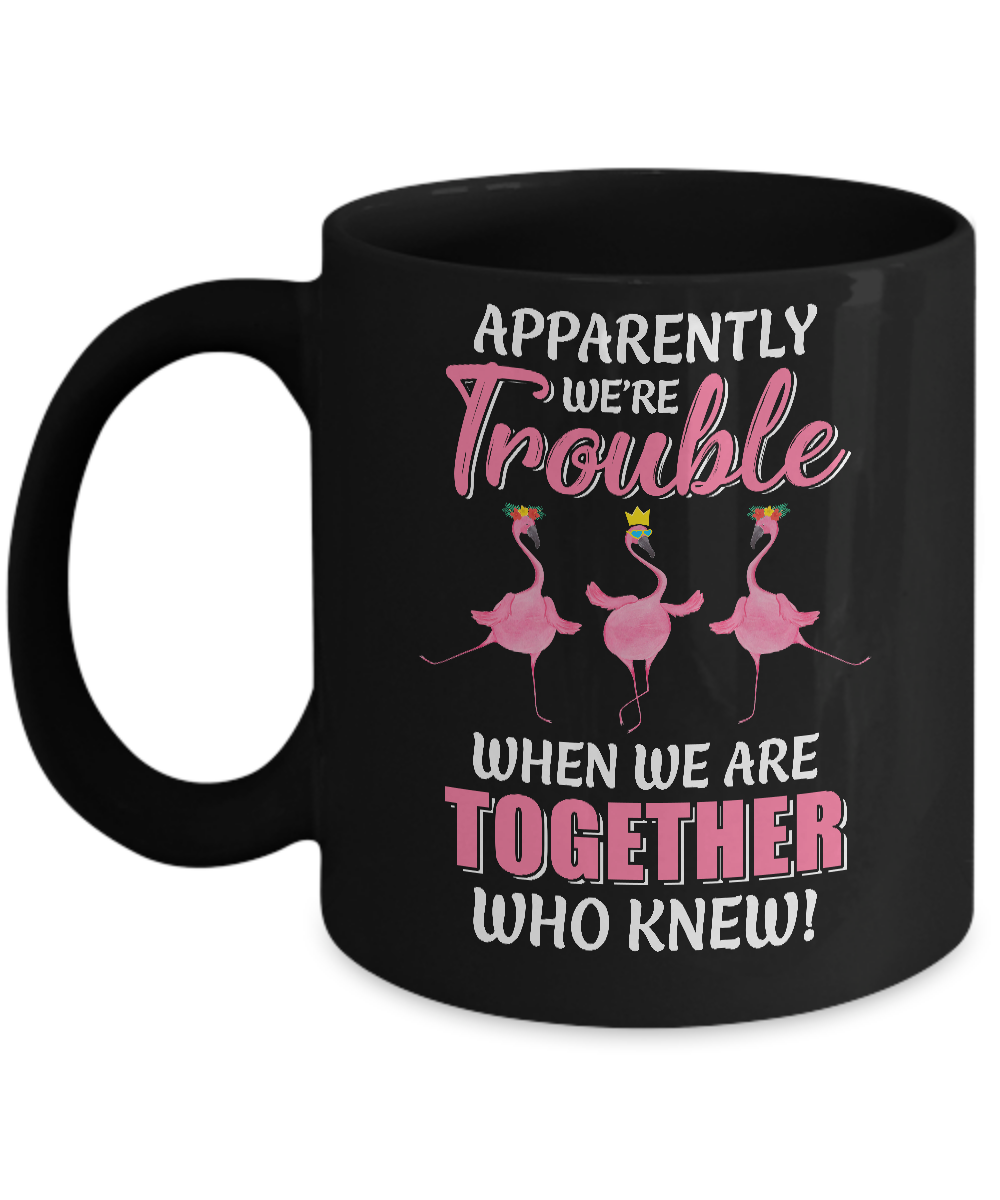 Apparently We're Trouble When We Are Together Flamingo Mug-Coffee Mug-11oz Mug-Black