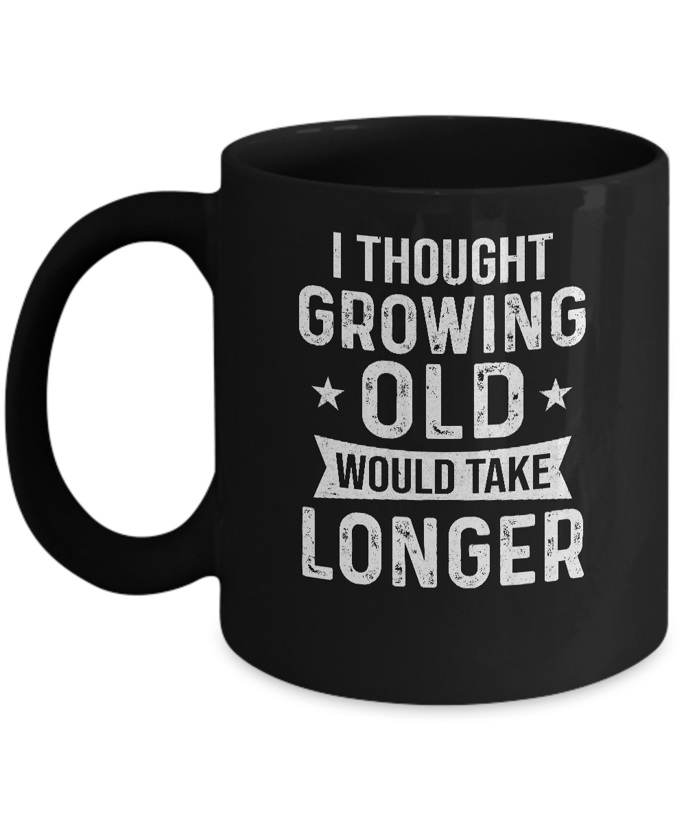 I Thought Growing Old Would Take Longer Funny Old Man Mug-Coffee Mug-11oz Mug-Black