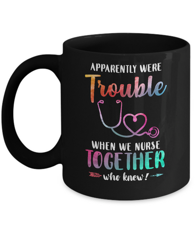 Apparently We're Trouble When We Work Together Nurse Mug-Coffee Mug-11oz Mug-Black