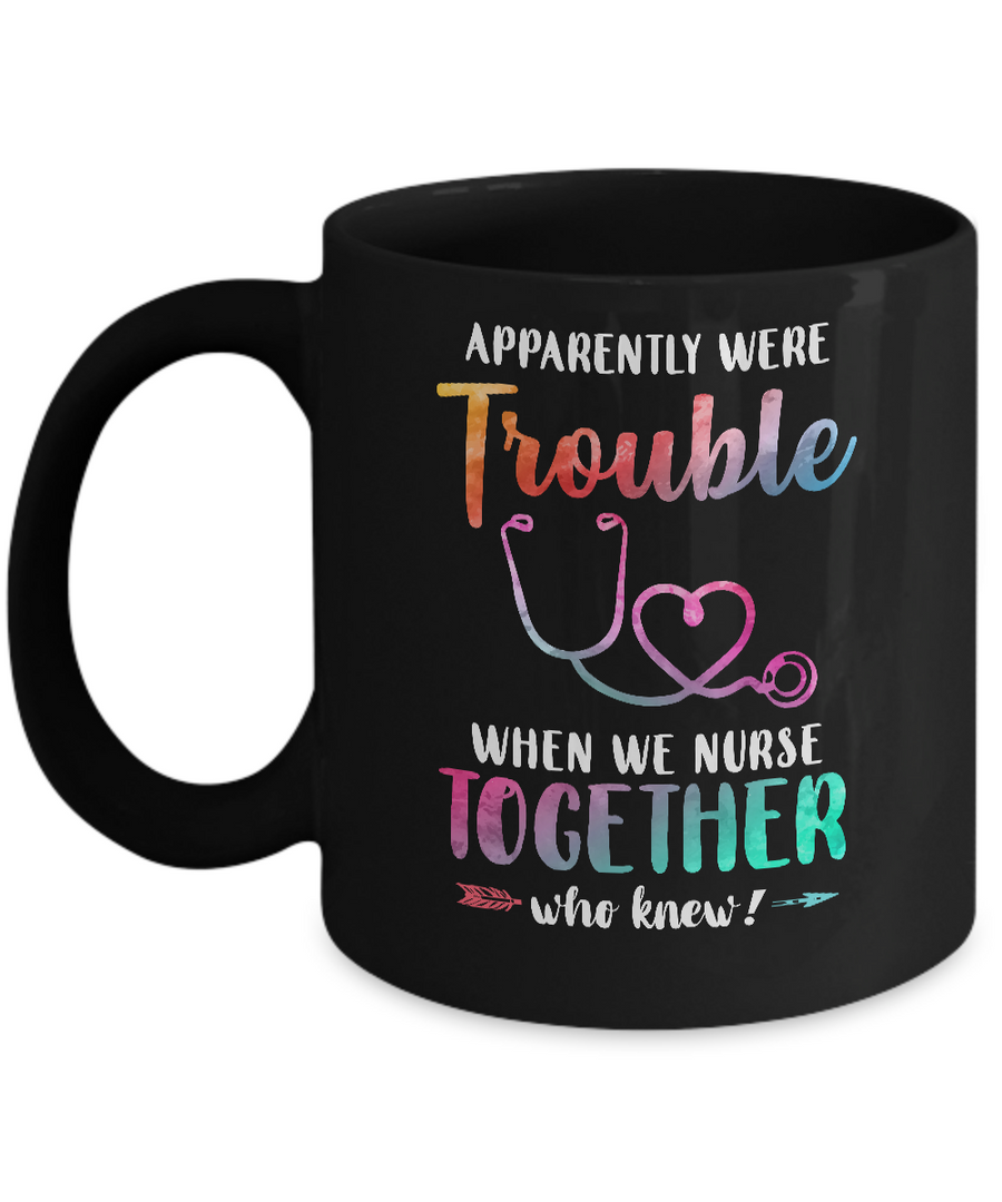 Apparently We're Trouble When We Work Together Nurse Mug-Coffee Mug-11oz Mug-Black