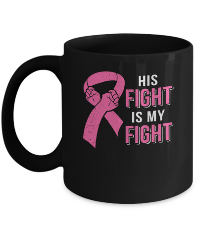 His Fight Is My Fight Pink Breast Cancer Awareness Mug-Coffee Mug-11oz Mug-Black