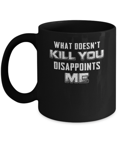 What Doesn't Kill You Disappoints Me Mug-Coffee Mug-11oz Mug-Black