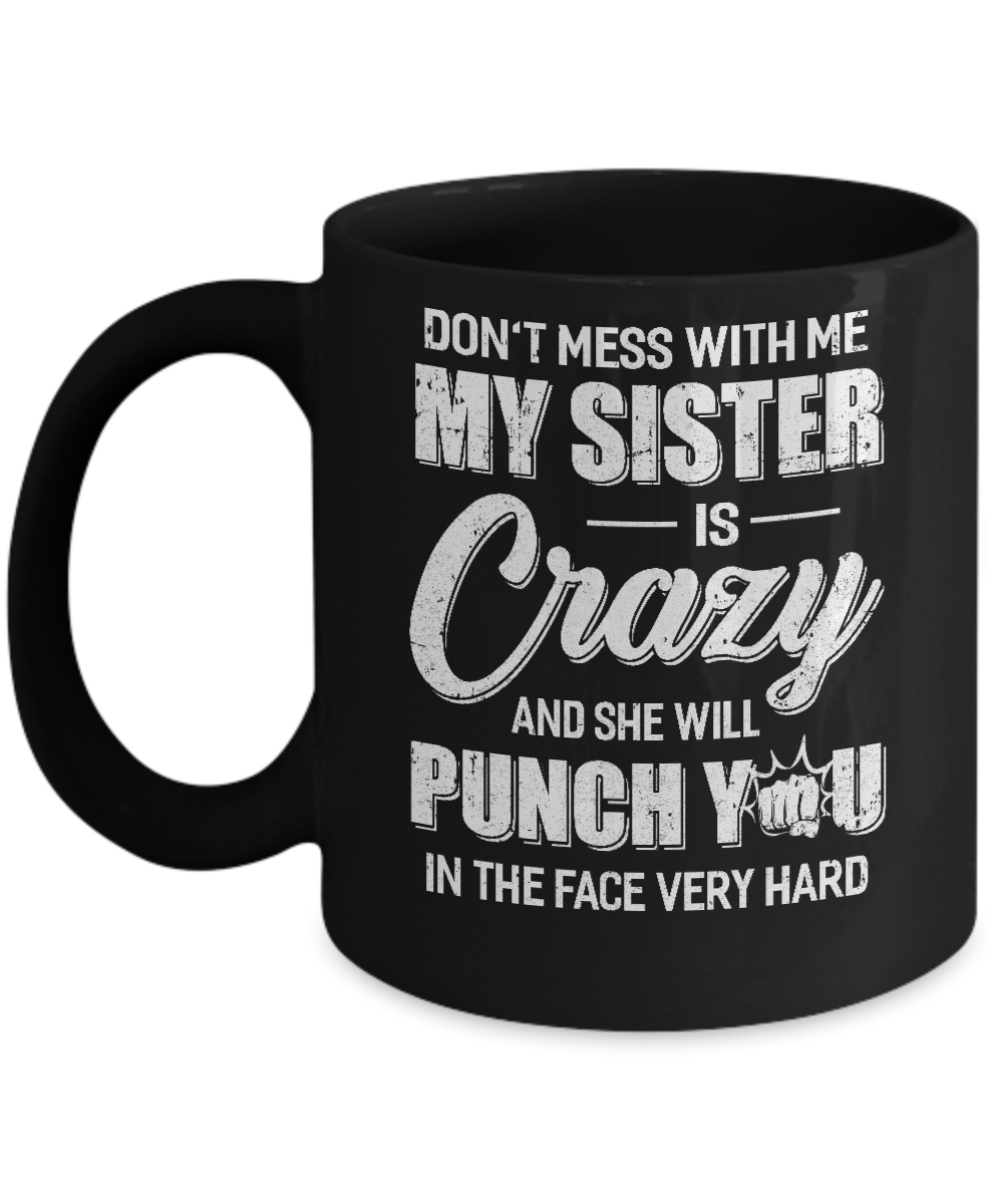 Don't Mess With Me My Sister Is Crazy Gift For Brother Mug