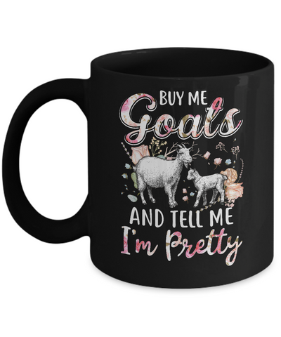 Buy Me Goats And Tell Me I'm Pretty Mug-Coffee Mug-11oz Mug-Black