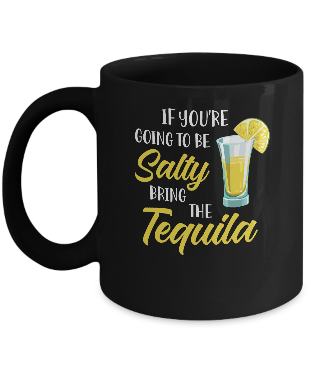 If You're Going To Be Salty Bring The Tequila Mug