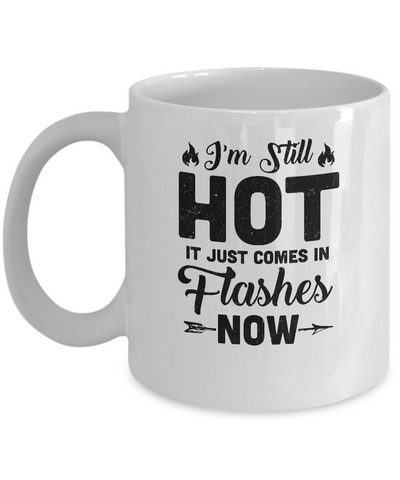 I'm Still Hot It Just Comes in Flashes Now Mug-Coffee Mug-11oz Mug-White