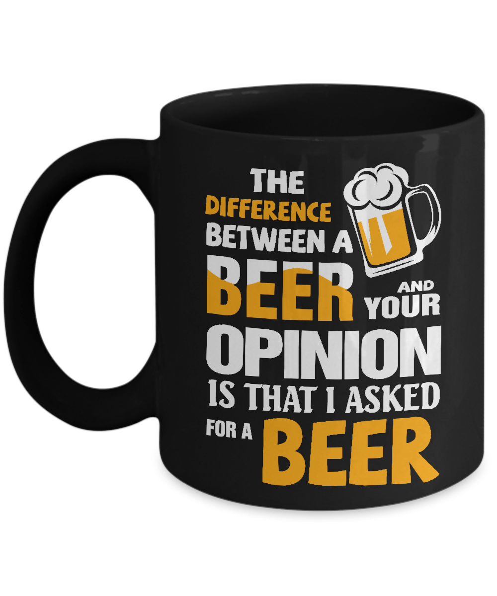 The Difference Between A Beer And Your Opinion Mug