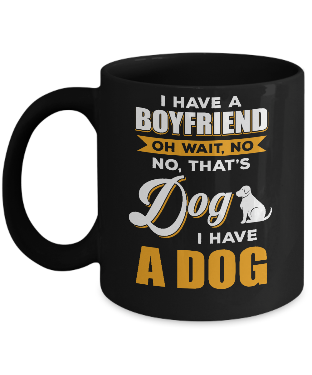 I Have A Boyfriend Oh Wait No No That's Dog I Have A Dog Mug-Coffee Mug-11oz Mug-Black