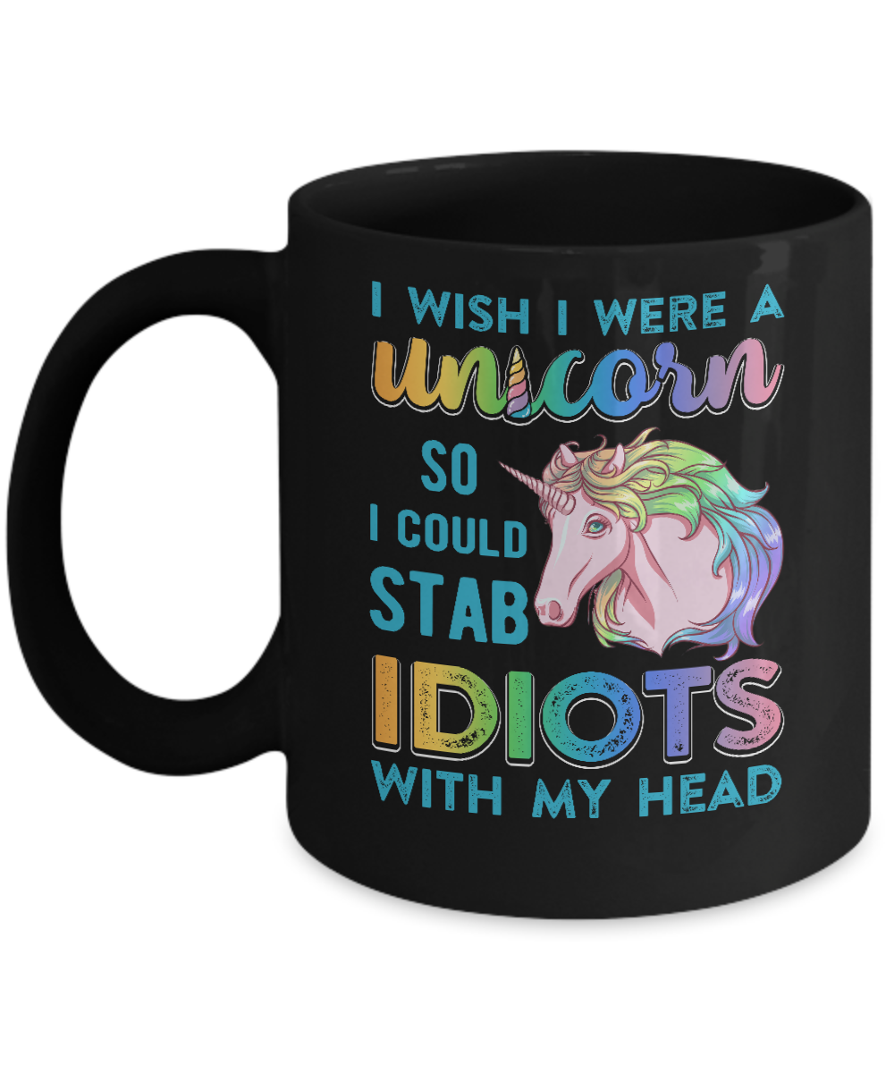 I Wish I Were A Unicorn So I Could Stab Idiots With My Head Mug-Coffee Mug-11oz Mug-Black