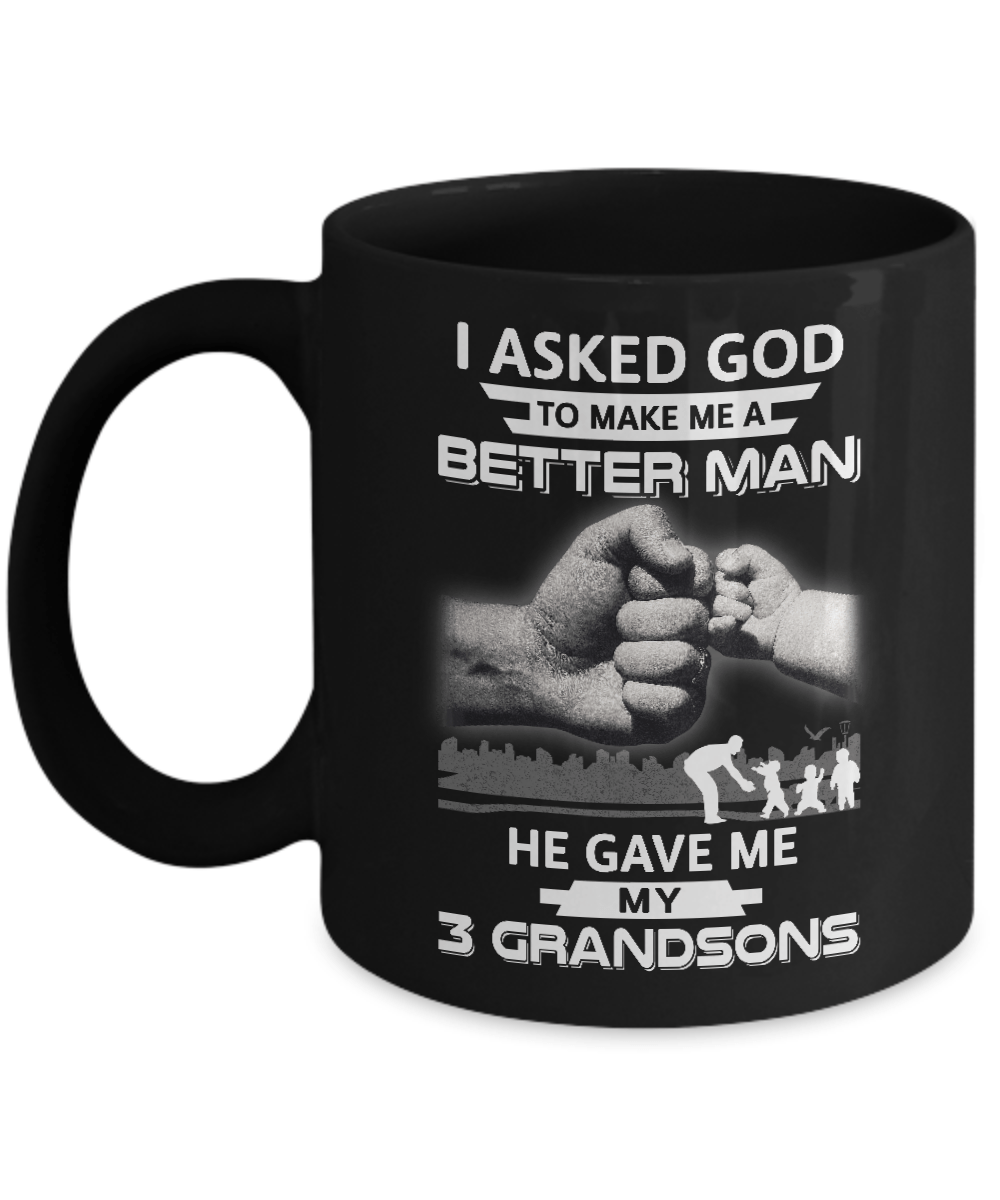 I Asked God To Make Me A Better Man He Gave Me My Three Grandsons Mug