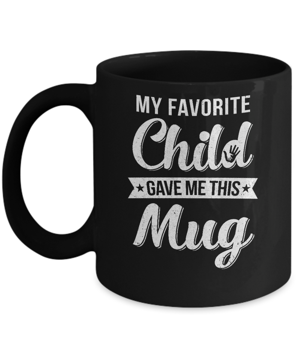 Favorite Child Gave Me This Mug Mother's Father's Day Mug-Coffee Mug-11oz Mug-Black