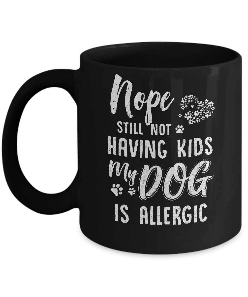 Nope Still Not Having Kids My Dog Is Allergic Mug-Coffee Mug-11oz Mug-Black
