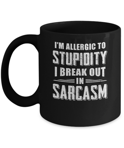 I'm Allergic To Stupidity I Break Out In Sarcasm Mug-Coffee Mug-11oz Mug-Black