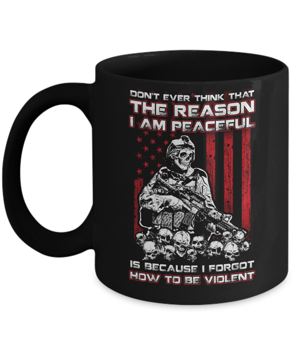 Don't Ever Think That The Reason I'm Peaceful Veteran Mug