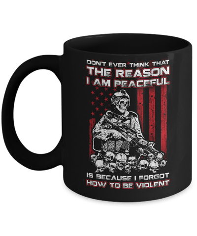 Don't Ever Think That The Reason I'm Peaceful Veteran Mug-Coffee Mug-11oz Mug-Black