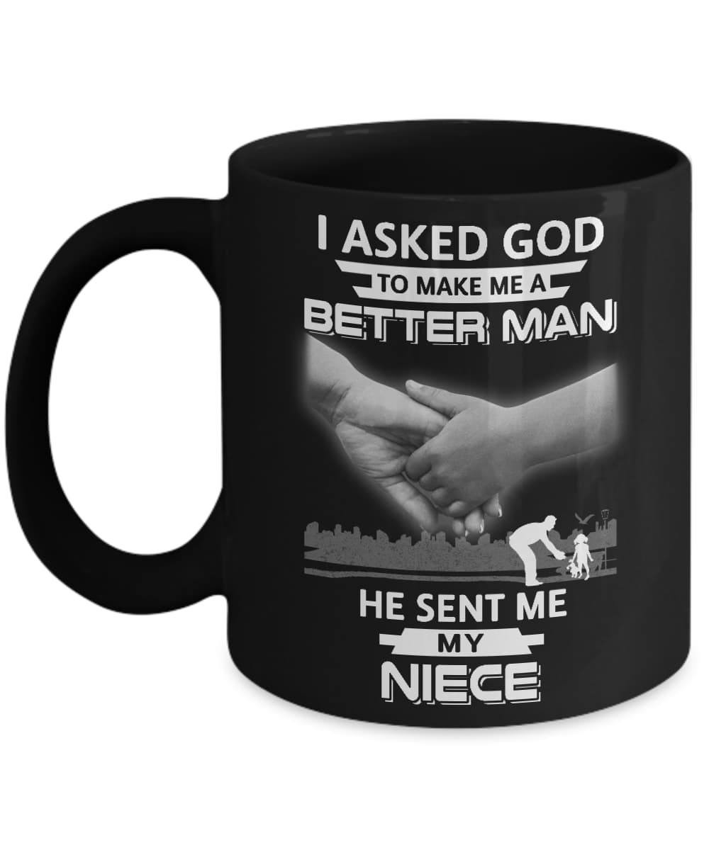 I Asked Go To Make Me A Better Man He Sent Me My Niece Mug