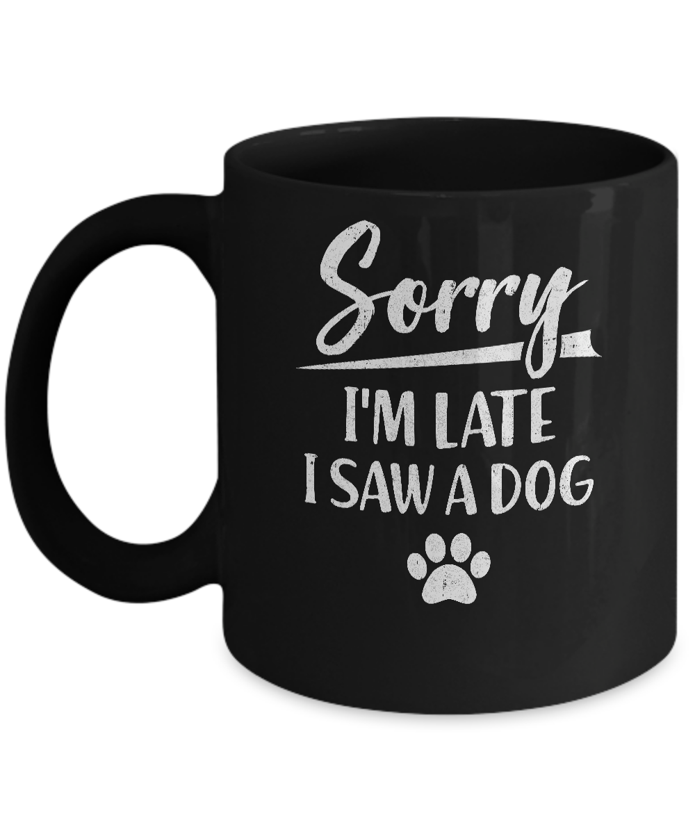 Sorry I'm Late I Saw A Dog Funny Dog Lover Mug