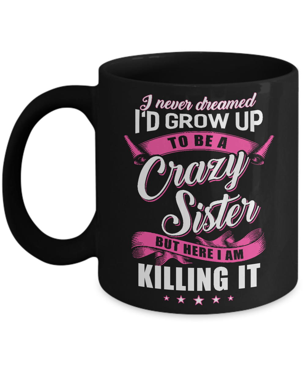 I Never Dreamed I'd Grow Up To Be A Crazy Sister Mug-Coffee Mug-11oz Mug-Black
