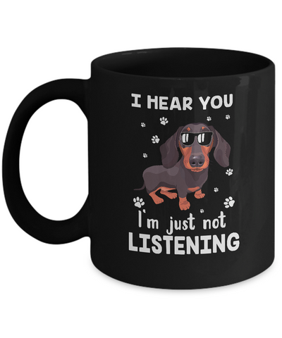 I Hear You I'm Just Not Listening Funny Dachshund Mug-Coffee Mug-11oz Mug-Black