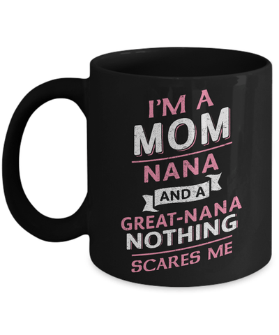 I'm A Mom Nana And A Great Nana Nothing Scares Me Mug-Coffee Mug-11oz Mug-Black