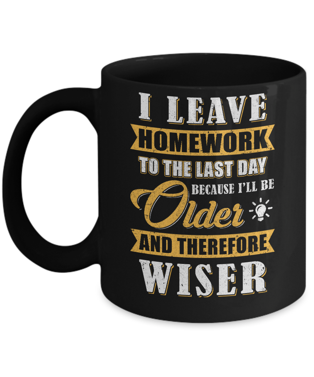 I Leave Homework To The Last Day Funny Homework Mug