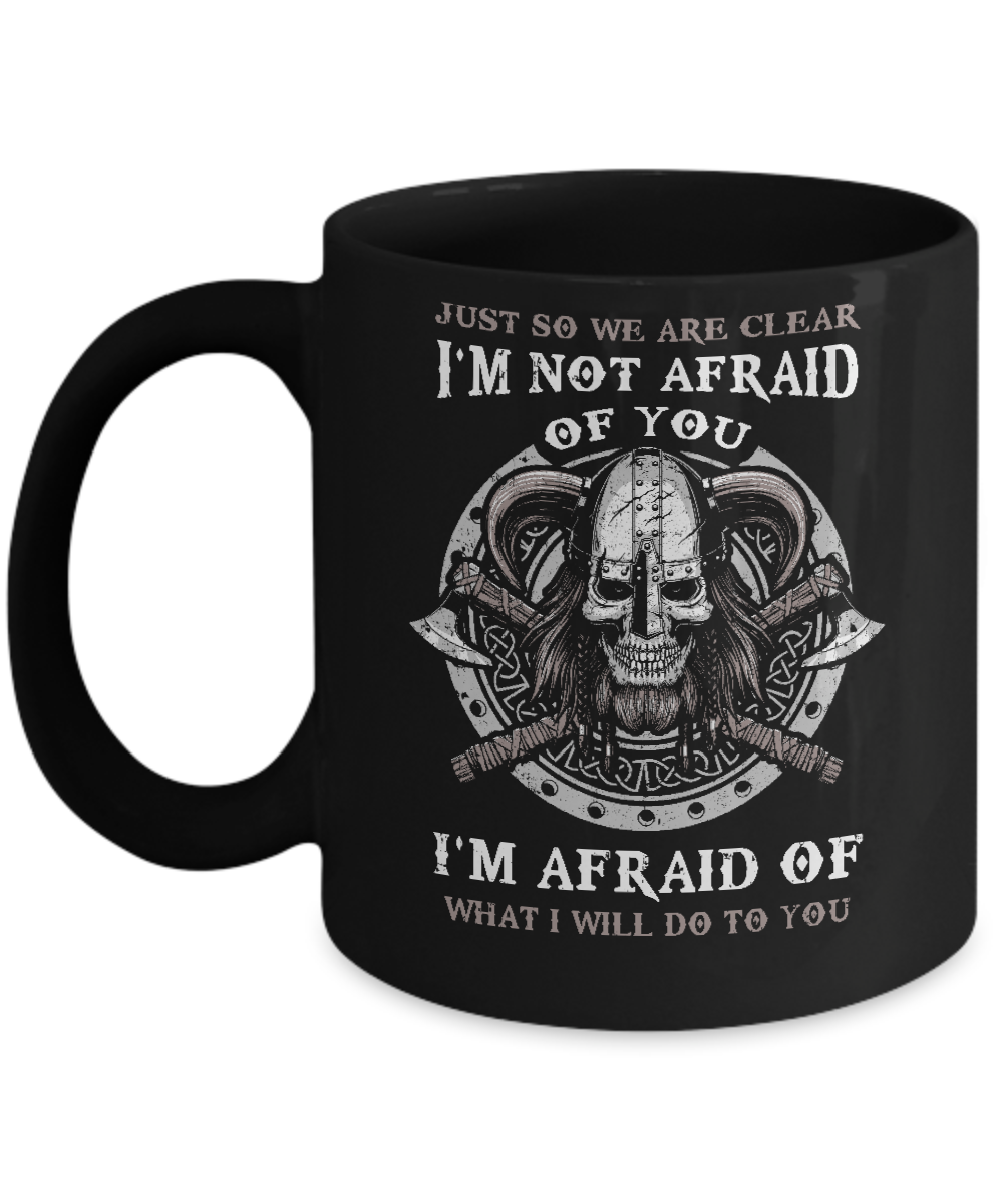 Viking I Am Not Afraid Of You I Am Afraid Of What I Will Do To You Mug