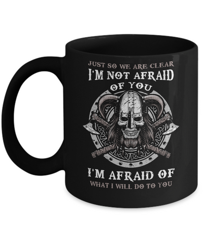 Viking I Am Not Afraid Of You I Am Afraid Of What I Will Do To You Mug-Coffee Mug-11oz Mug-Black