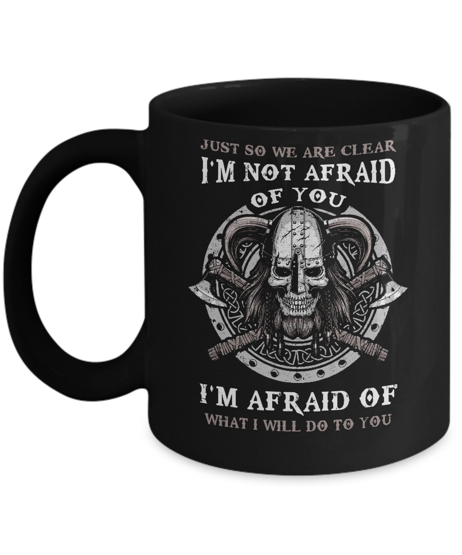 Viking I Am Not Afraid Of You I Am Afraid Of What I Will Do To You Mug-Coffee Mug-11oz Mug-Black