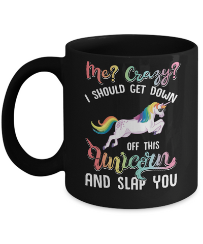 Me Crazy I Should Get Down Off This Unicorn And Slap You Mug-Coffee Mug-11oz Mug-Black