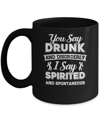 You Say Drunk And Disorderly I Say Spirited Spontaneous Beer Mug-Coffee Mug-11oz Mug-Black