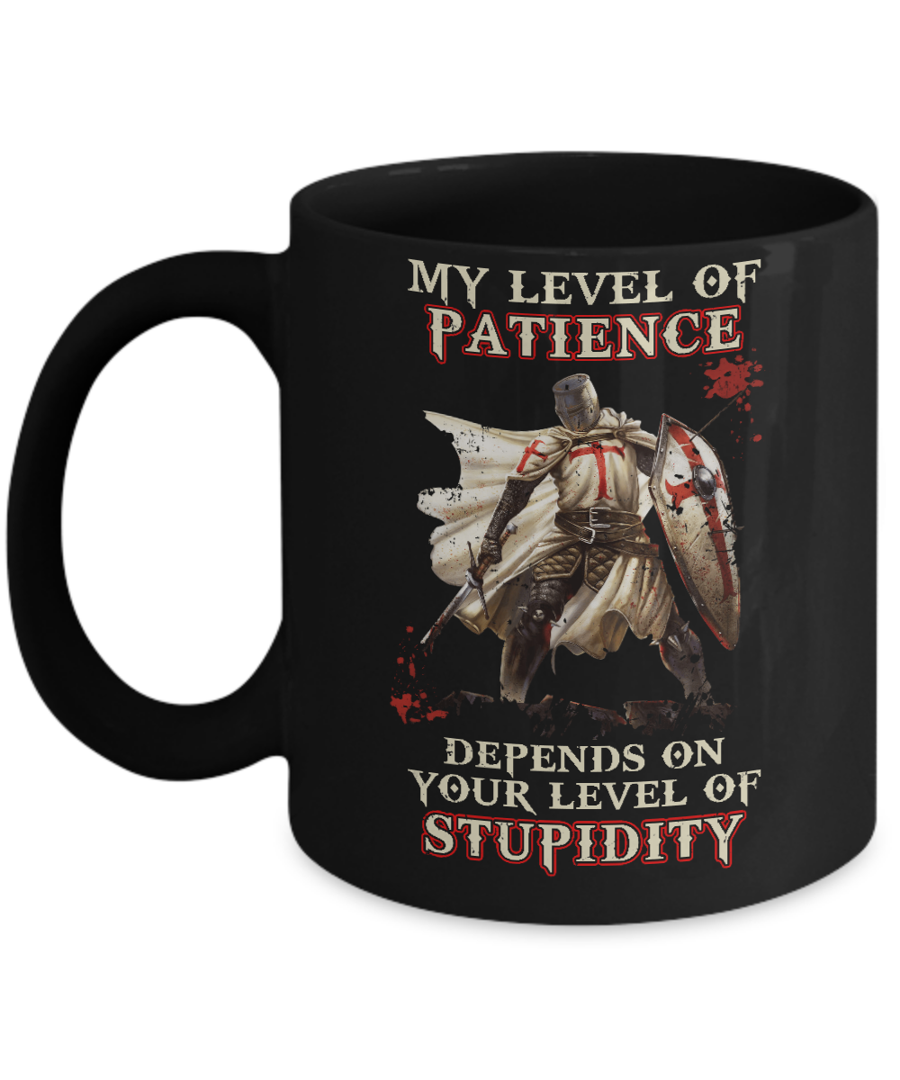 Knight Templar My Level Of Patience Depends On Your Level Of Stupidity Mug-Coffee Mug-11oz Mug-Black
