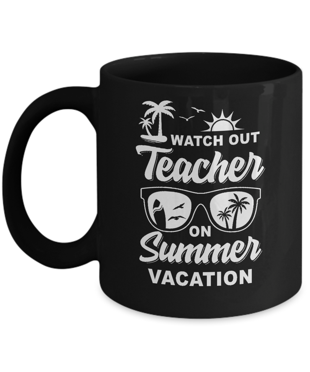 Watch Out Teacher On Summer Vacation Mug