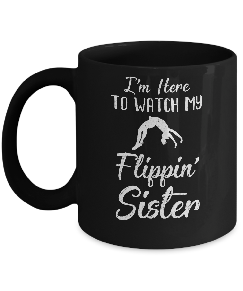 I'm Here To Watch My Flippin Sister Gymnastics Mug