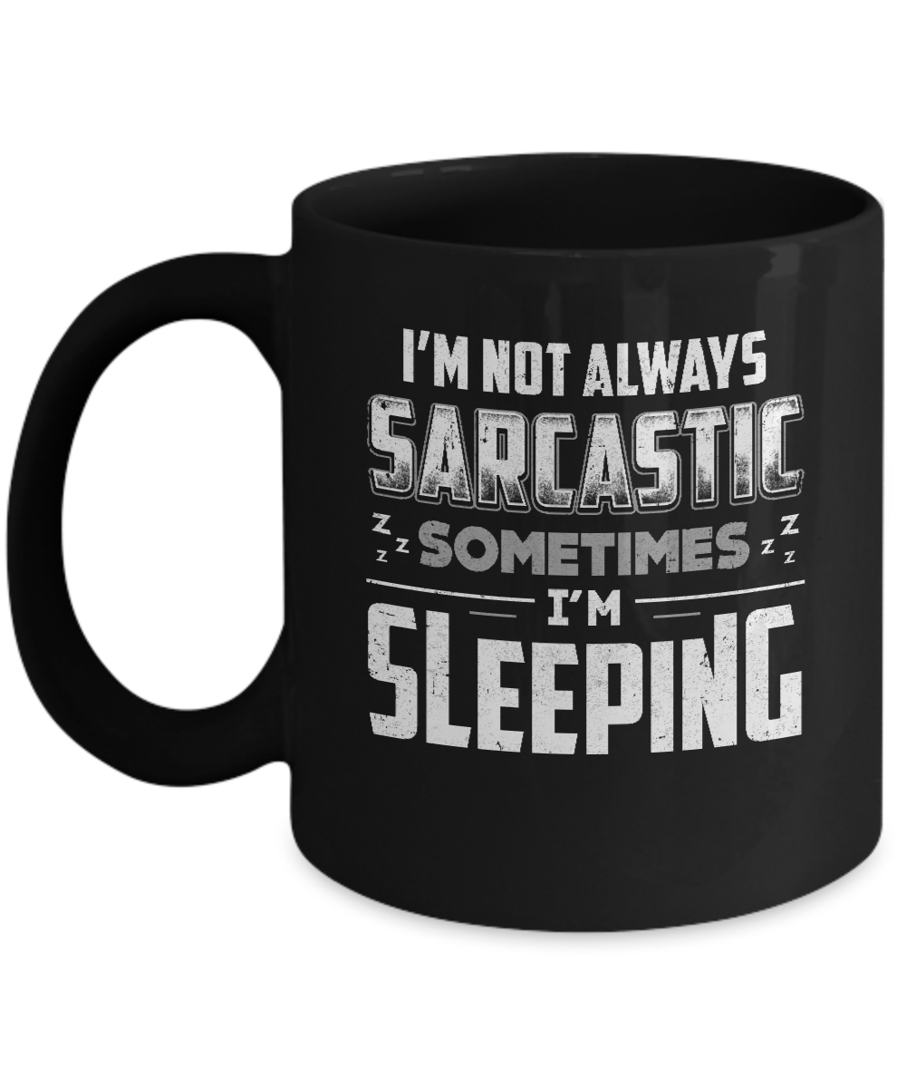 I'm Not Always Sarcastic Sometimes I'm Sleeping Mug-Coffee Mug-11oz Mug-Black