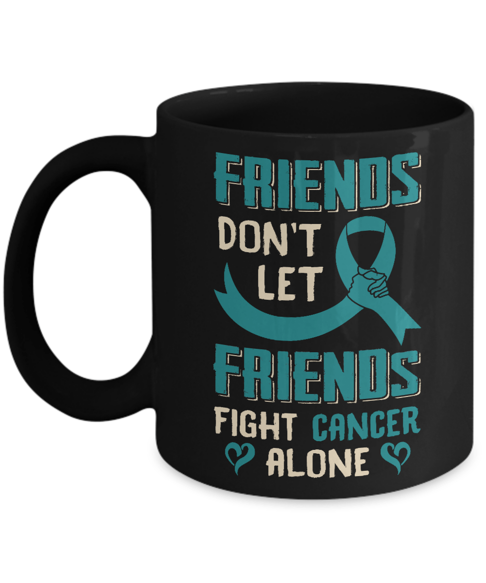 Friends Don't Let Friends Fight Cancer Alone Teal Awareness Mug-Coffee Mug-11oz Mug-Black
