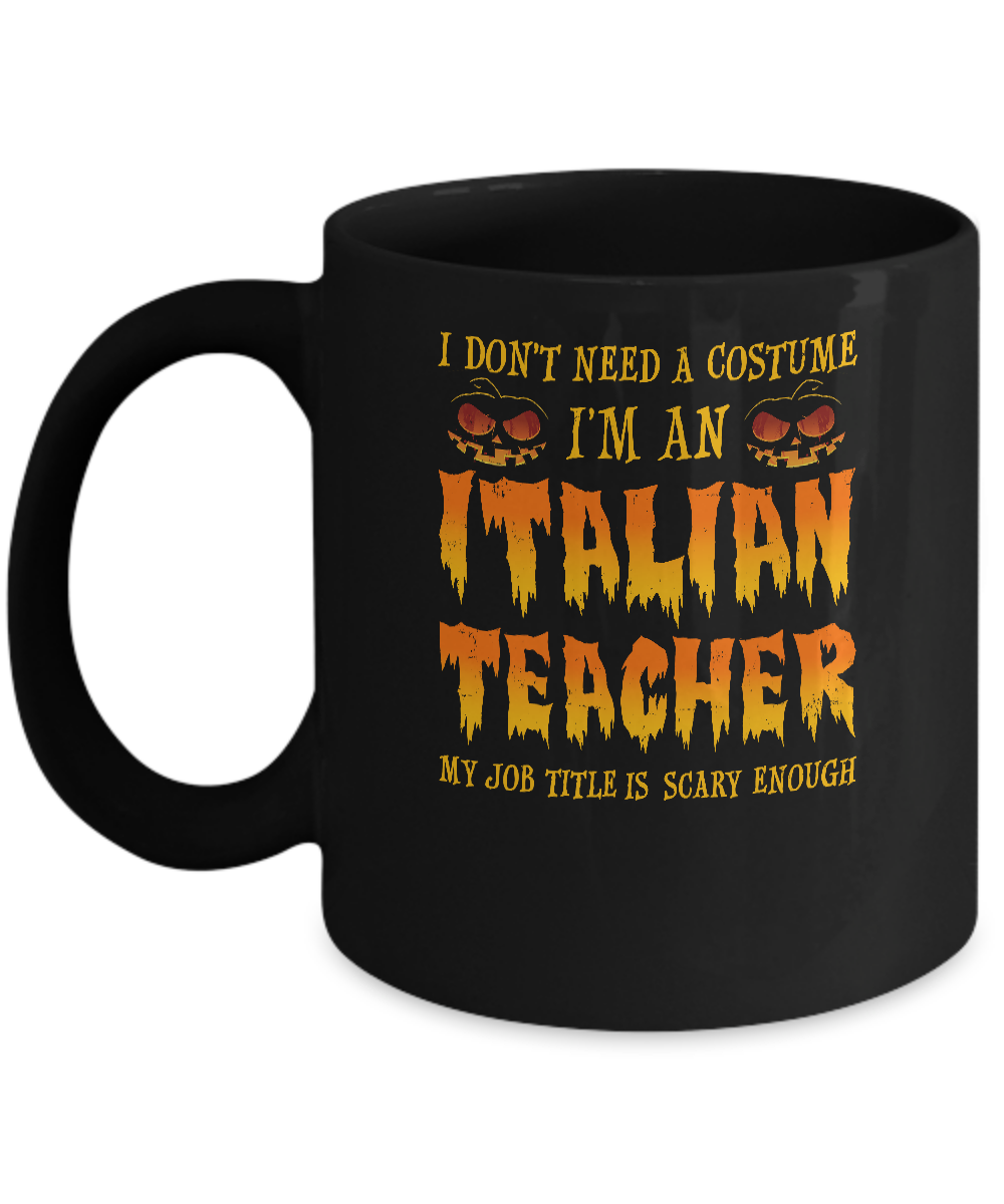 Halloween I Don't Need A Costume I'm An Italian Teacher Mug-Coffee Mug-11oz Mug-Black