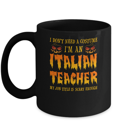 Halloween I Don't Need A Costume I'm An Italian Teacher Mug-Coffee Mug-11oz Mug-Black