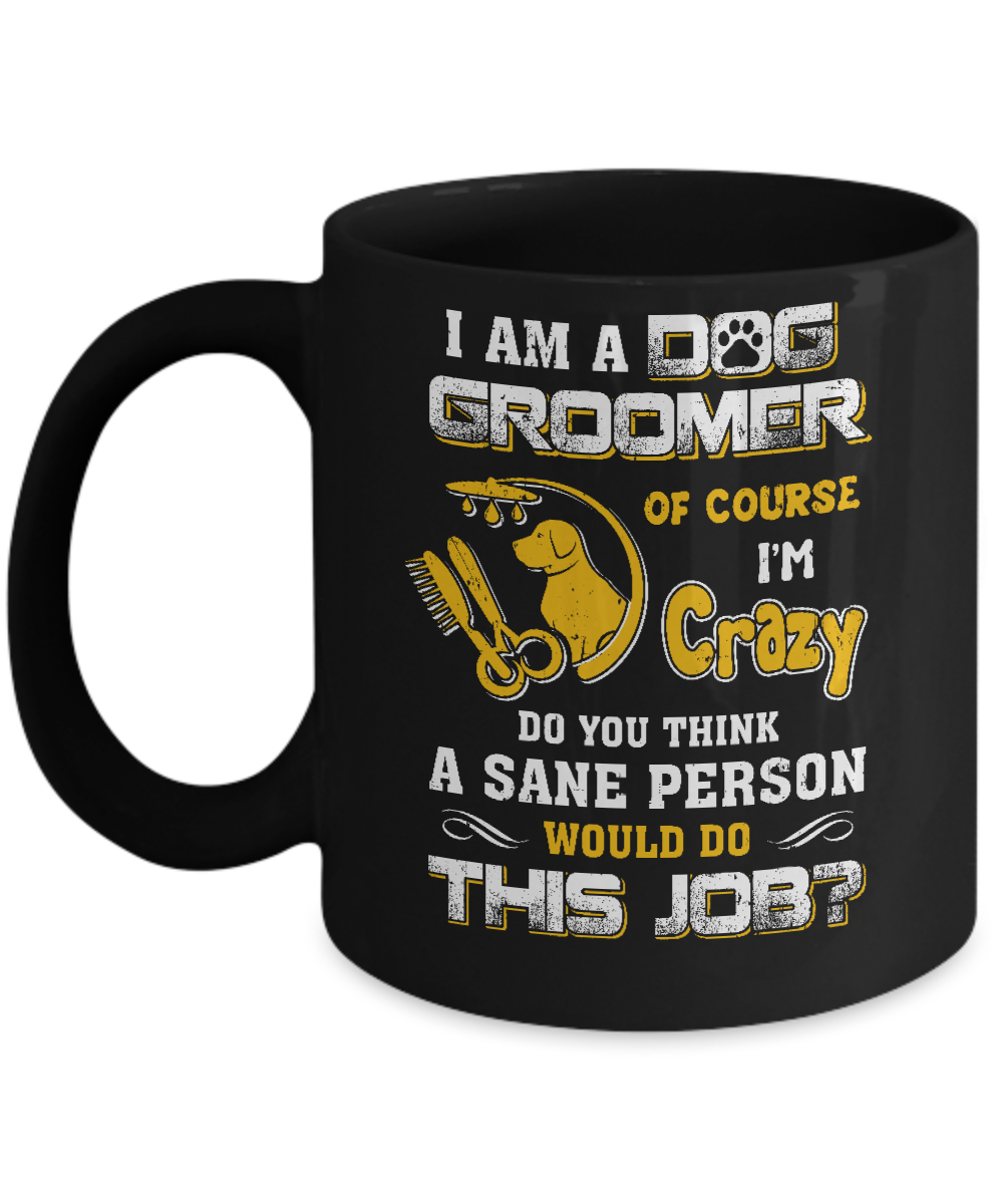 I Am A Dog Groomer Of Course I'm Crazy Mug