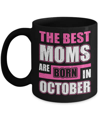 The Best Moms Are Born In October Mug-Coffee Mug-11oz Mug-Black