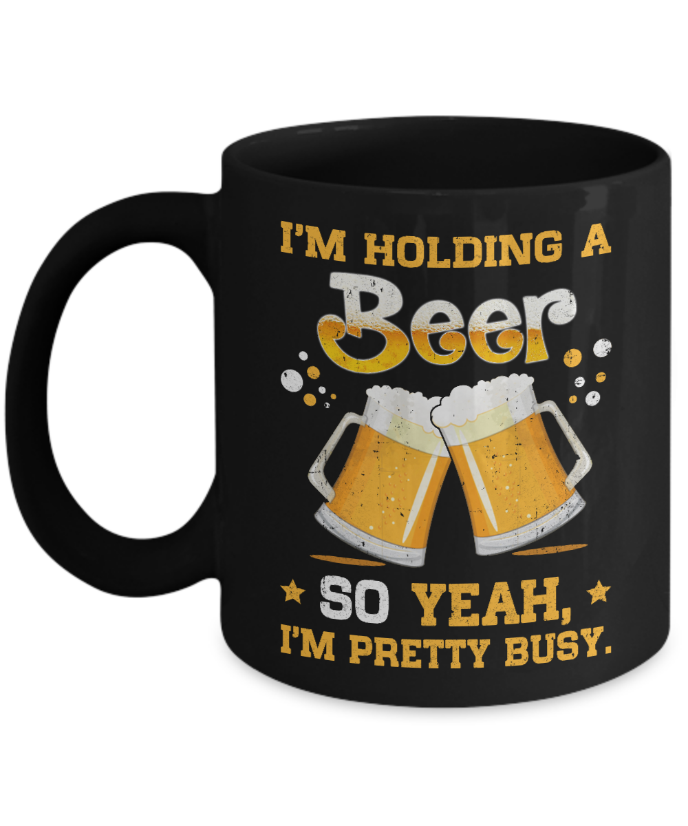I'm Holding A Beer So Yeah I'm Pretty Busy Mug