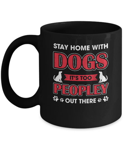 Stay Home With Dogs It's Too Peopley Out There Mug-Coffee Mug-11oz Mug-Black