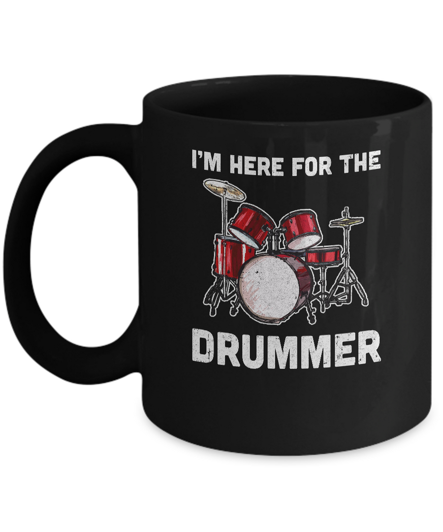 I'm Here For The Drummer Funny Gift For Girfriend Wife Mom Mug-Coffee Mug-11oz Mug-Black