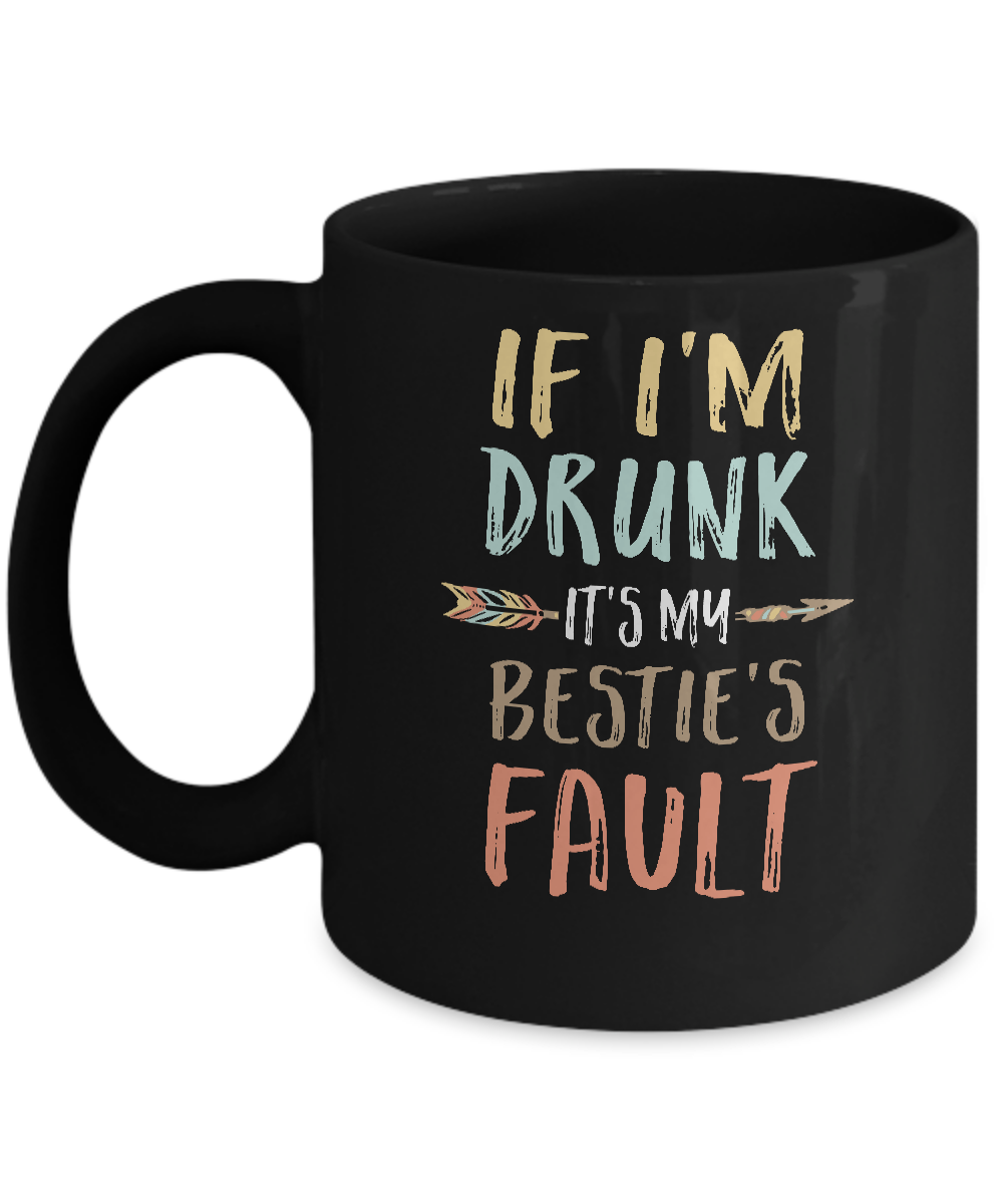 Funny If I'm Drunk It's My Bestie's Fault Drink Wine Mug-Coffee Mug-11oz Mug-Black