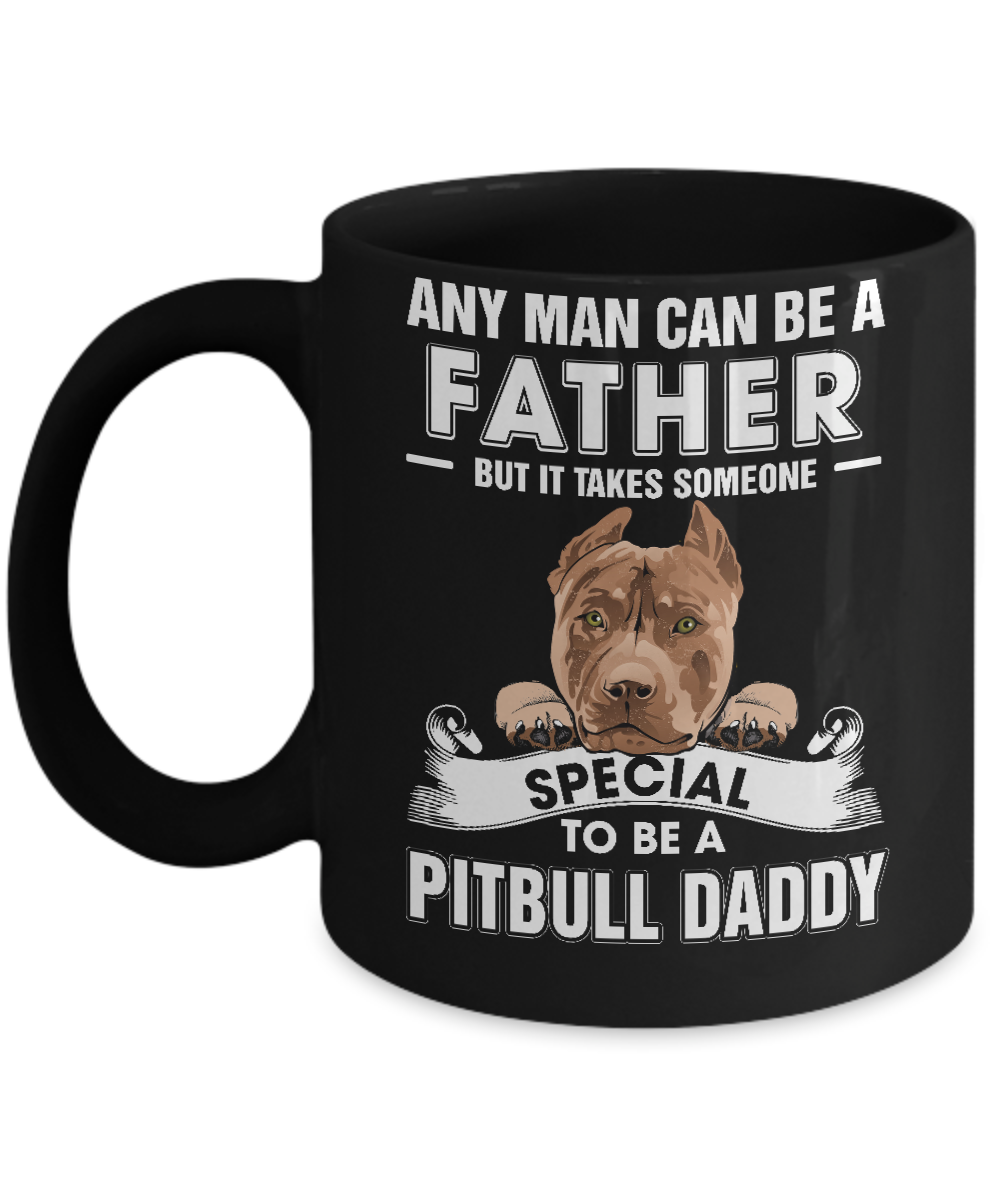 Any Man Can Be A Father Someone Special To Be A Pitbull Daddy Mug