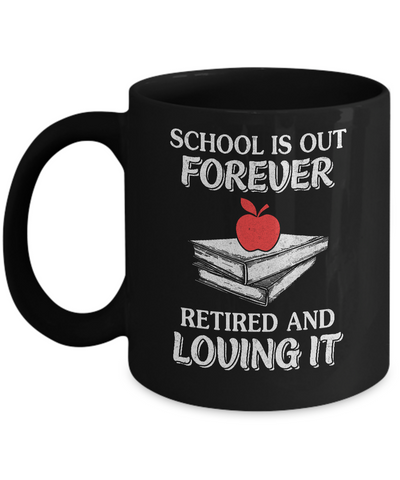 School Is Out Forever Retired And Love It Mug-Coffee Mug-11oz Mug-Black