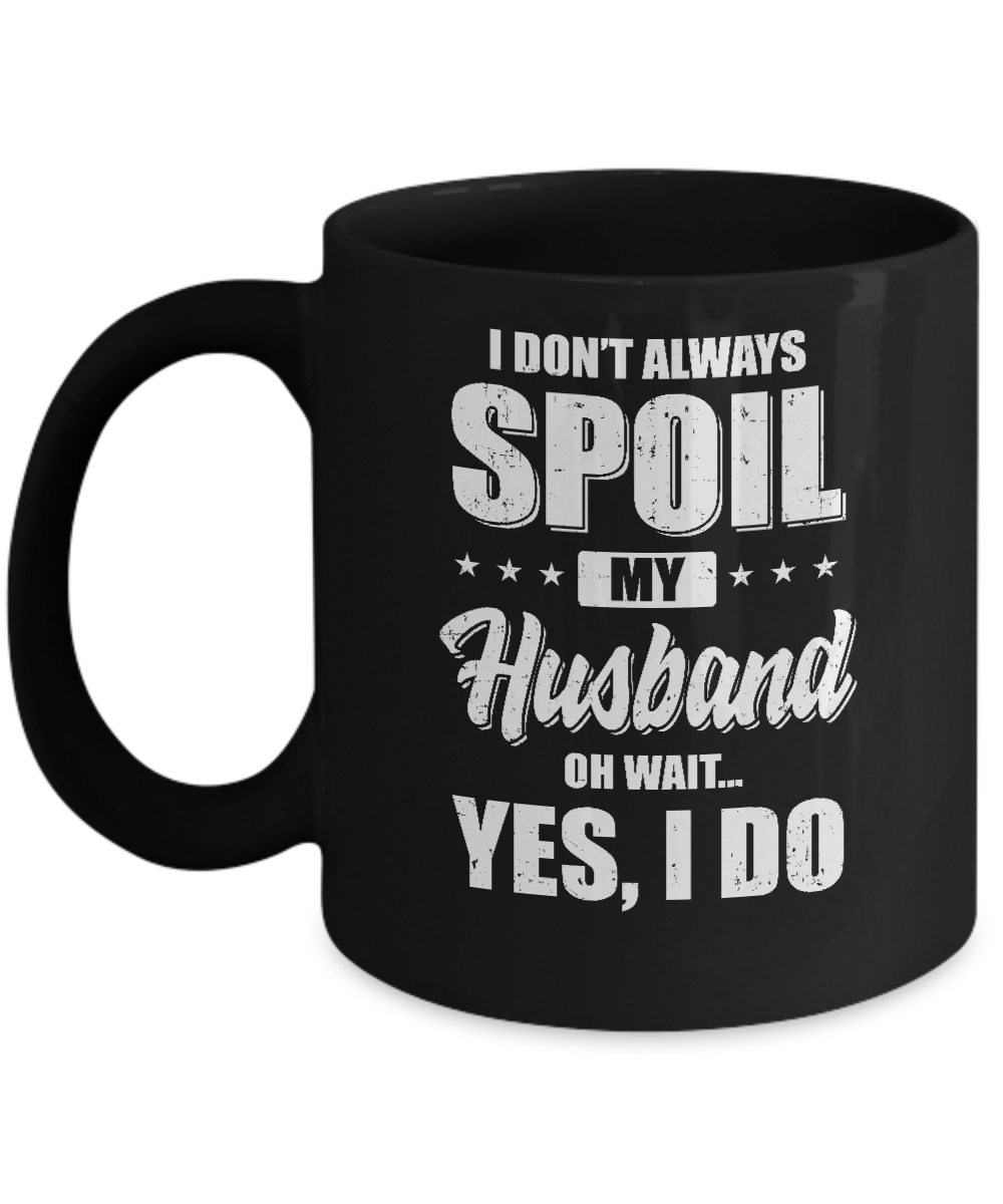 I Don't Always Spoil My Husband Oh Wait Yes I Do Wife Mug-Coffee Mug-11oz Mug-Black