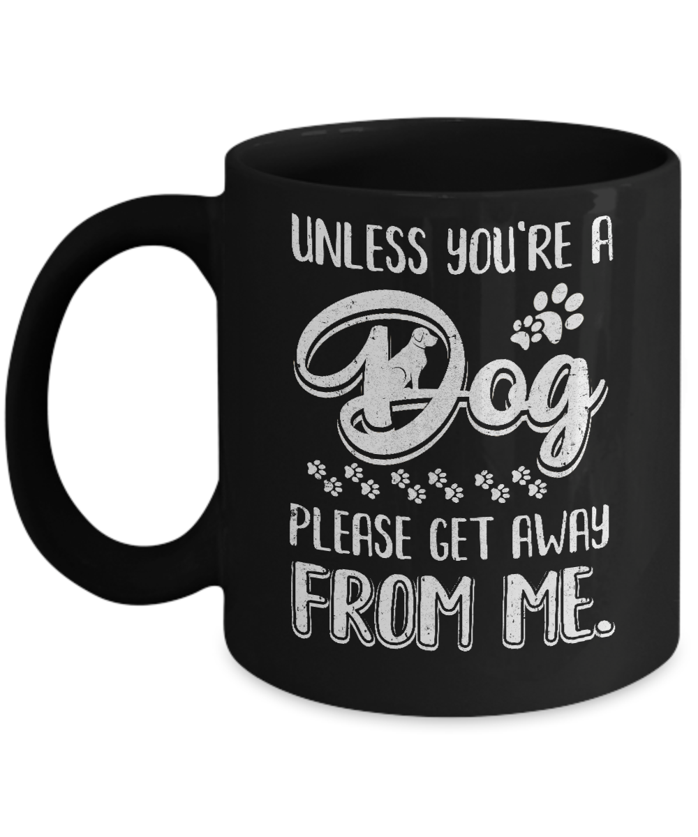 Unless You're A Dog Please Get Away From Me Funny Dog Mug