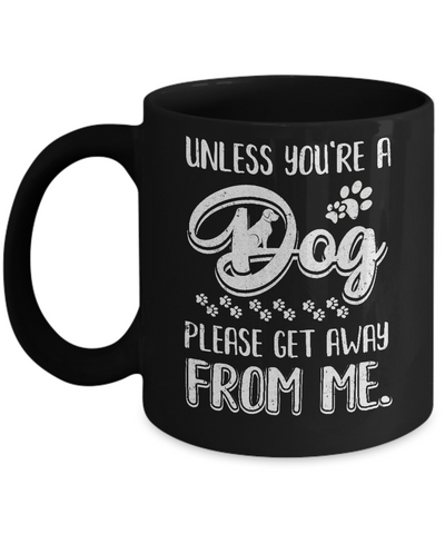 Unless You're A Dog Please Get Away From Me Funny Dog Mug-Coffee Mug-11oz Mug-Black